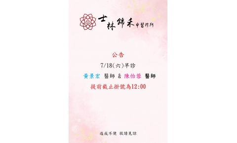 [士林錦禾] 7/18(六)早診  黃景宏 醫師 & 陳怡蓉 醫師 提前截止掛號為12:00